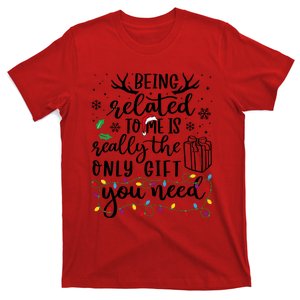 Funny Christmas Being Related To Me Is Really The Only Gift You Need T-Shirt