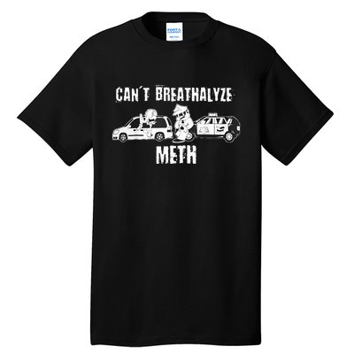 Funny CanT Breathalyze Meth Humor Quote Saying Tall T-Shirt