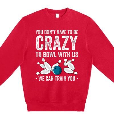 Funny Crazy Bowling Gift Bowlers Ten Pin Players Premium Crewneck Sweatshirt