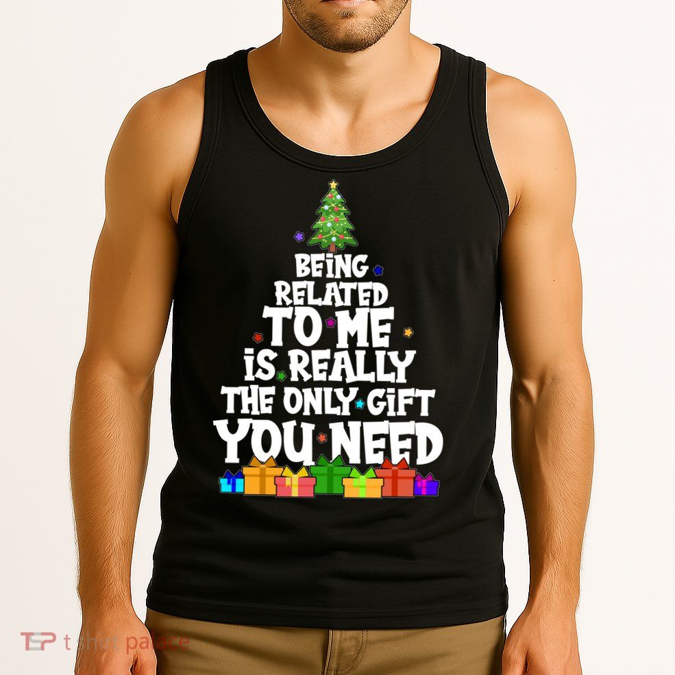 Funny Christmas Being Related To Me Is Really The Only Gift You Need Tank Top