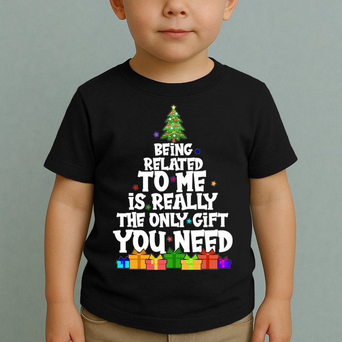 Funny Christmas Being Related To Me Is Really The Only Gift You Need Toddler T-Shirt