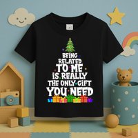 Funny Christmas Being Related To Me Is Really The Only Gift You Need Toddler T-Shirt
