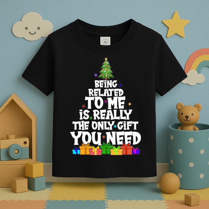 Funny Christmas Being Related To Me Is Really The Only Gift You Need Toddler T-Shirt