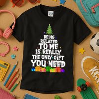 Funny Christmas Being Related To Me Is Really The Only Gift You Need Kids T-Shirt