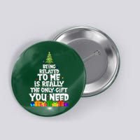 Funny Christmas Being Related To Me Is Really The Only Gift You Need Button