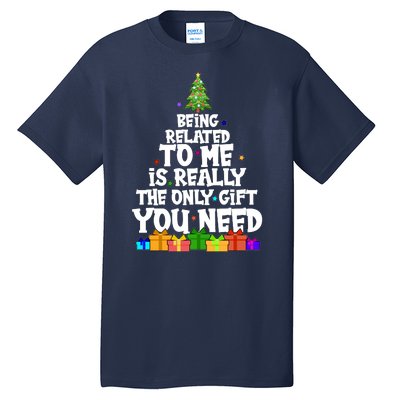 Funny Christmas Being Related To Me Is Really The Only Gift You Need Tall T-Shirt