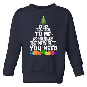 Funny Christmas Being Related To Me Is Really The Only Gift You Need Toddler Sweatshirt