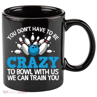 Funny Crazy Bowling Gift Bowlers Ten Pin Players Men Women 11oz C Handle Ceramic Mug