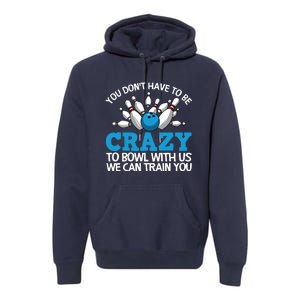 Funny Crazy Bowling Gift Bowlers Ten Pin Players Men Women Premium Hoodie