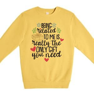 Funny Christmas Being Related To Me Is Really The Only Gift You Need Premium Crewneck Sweatshirt