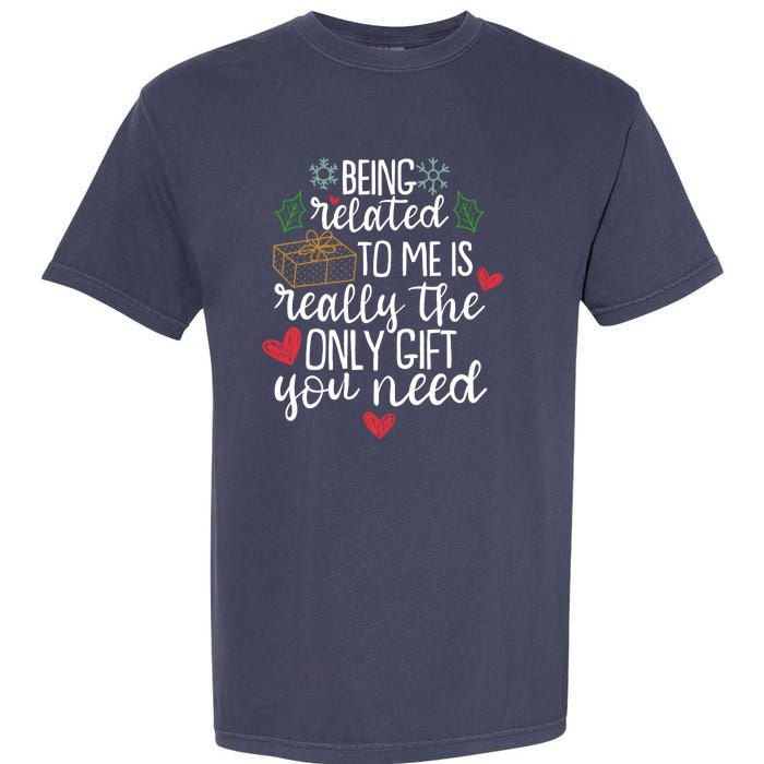 Funny Christmas Being Related To Me Is Really The Only Gift You Need Garment-Dyed Heavyweight T-Shirt