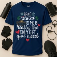 Funny Christmas Being Related To Me Is Really The Only Gift You Need Performance Shirt
