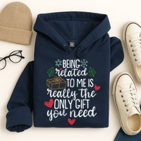 Funny Christmas Being Related To Me Is Really The Only Gift You Need Hoodie