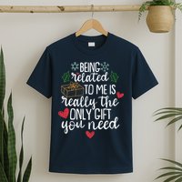 Funny Christmas Being Related To Me Is Really The Only Gift You Need T-Shirt
