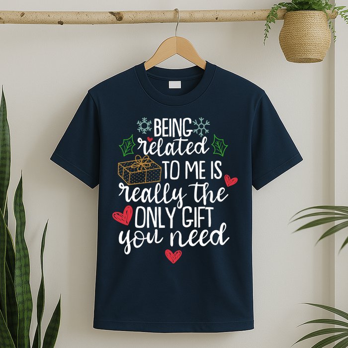 Funny Christmas Being Related To Me Is Really The Only Gift You Need T-Shirt