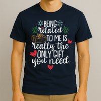 Funny Christmas Being Related To Me Is Really The Only Gift You Need T-Shirt