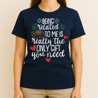 Funny Christmas Being Related To Me Is Really The Only Gift You Need T-Shirt