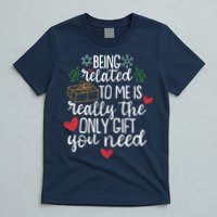 Funny Christmas Being Related To Me Is Really The Only Gift You Need T-Shirt