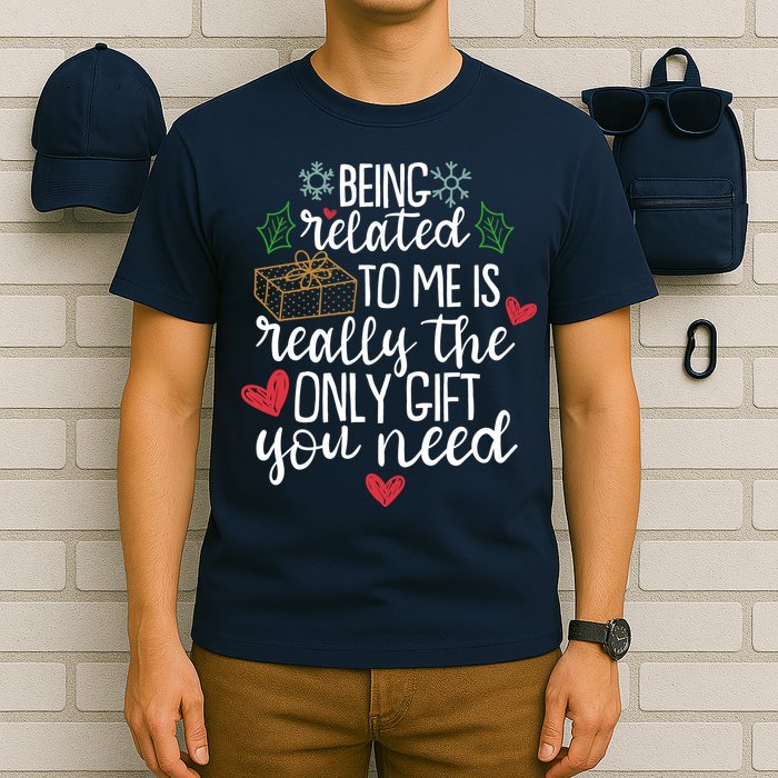 Funny Christmas Being Related To Me Is Really The Only Gift You Need T-Shirt