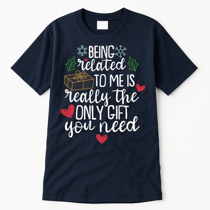 Funny Christmas Being Related To Me Is Really The Only Gift You Need Tall T-Shirt