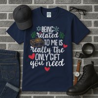 Funny Christmas Being Related To Me Is Really The Only Gift You Need Tall T-Shirt