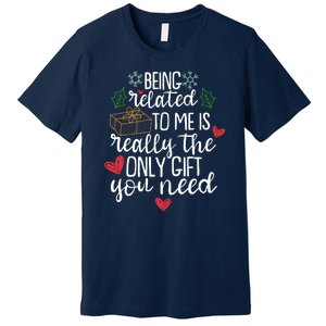 Funny Christmas Being Related To Me Is Really The Only Gift You Need Premium T-Shirt