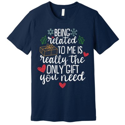 Funny Christmas Being Related To Me Is Really The Only Gift You Need Premium T-Shirt