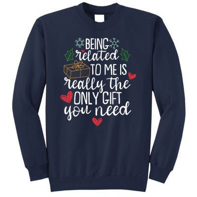 Funny Christmas Being Related To Me Is Really The Only Gift You Need Tall Sweatshirt