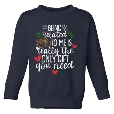Funny Christmas Being Related To Me Is Really The Only Gift You Need Toddler Sweatshirt
