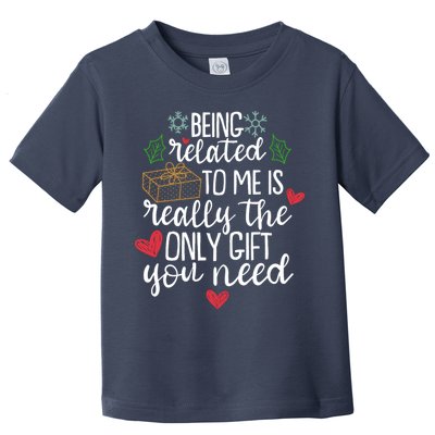 Funny Christmas Being Related To Me Is Really The Only Gift You Need Toddler T-Shirt