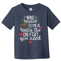 Funny Christmas Being Related To Me Is Really The Only Gift You Need Toddler T-Shirt