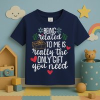 Funny Christmas Being Related To Me Is Really The Only Gift You Need Toddler T-Shirt