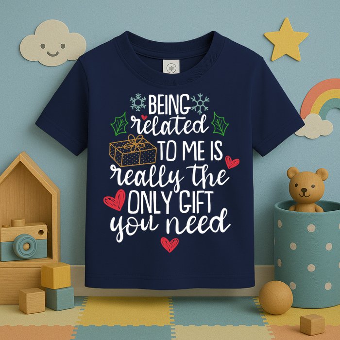 Funny Christmas Being Related To Me Is Really The Only Gift You Need Toddler T-Shirt