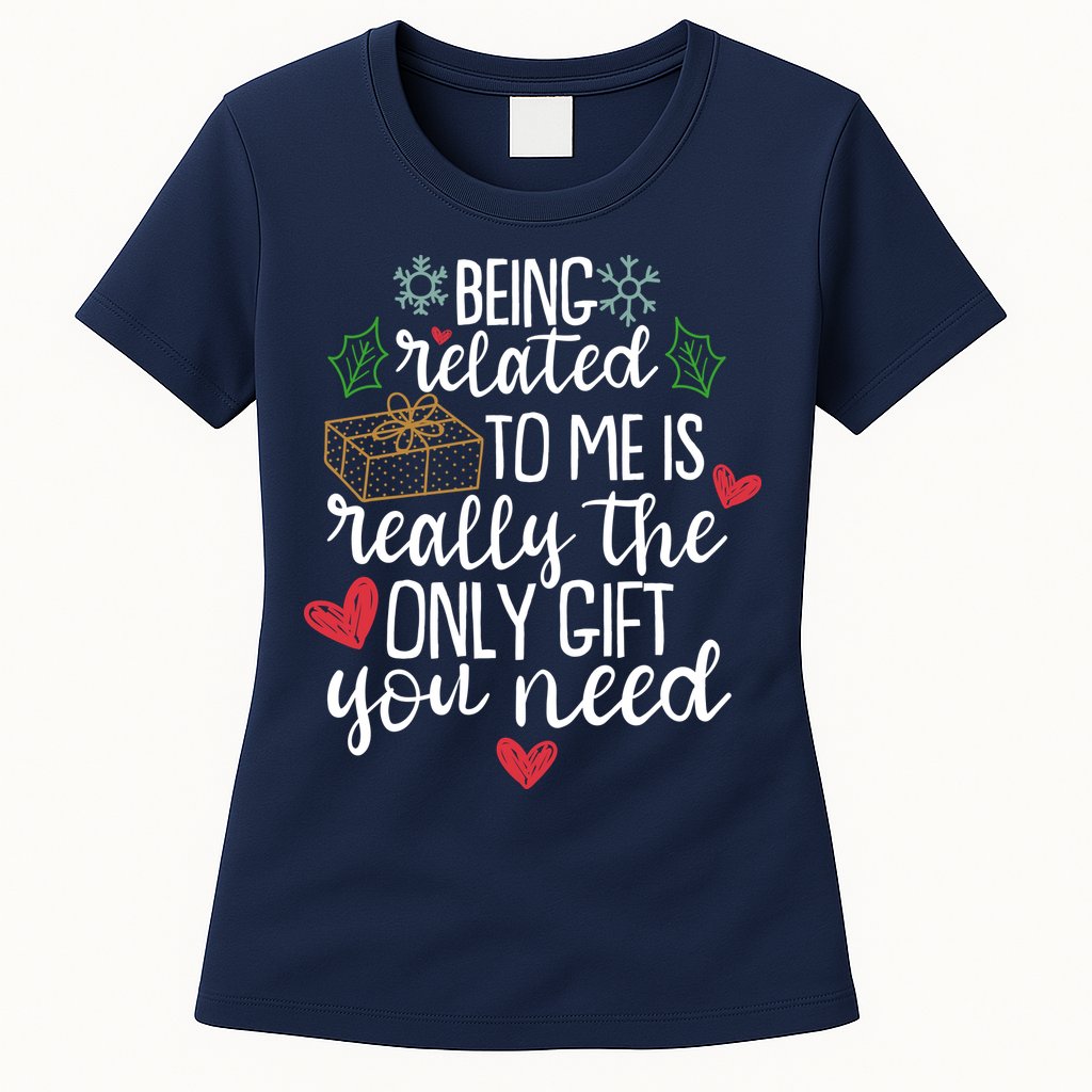 Funny Christmas Being Related To Me Is Really The Only Gift You Need Womens T-Shirt