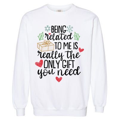 Funny Christmas Being Related To Me Is Really The Only Gift You Need Garment-Dyed Sweatshirt