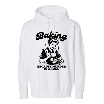 Funny Chef Baker Lady Baking Because Murder Is Wrong Vintage Meaningful Gift Garment-Dyed Fleece Hoodie