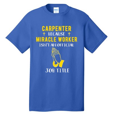 Funny Carpenter Because Miracle Worker Isn't A Job Title Gif Gift Tall T-Shirt