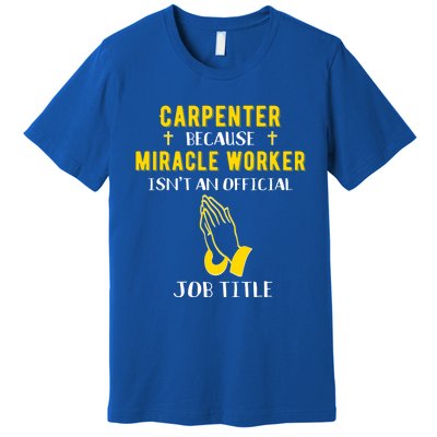 Funny Carpenter Because Miracle Worker Isn't A Job Title Gif Gift Premium T-Shirt