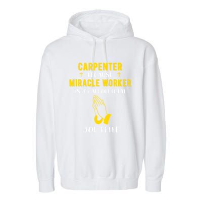 Funny Carpenter Because Miracle Worker Isn't A Job Title Gif Gift Garment-Dyed Fleece Hoodie