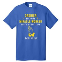 Funny Cashier Because Miracle Worker Isn't A Job Title Work Meaningful Gift Tall T-Shirt