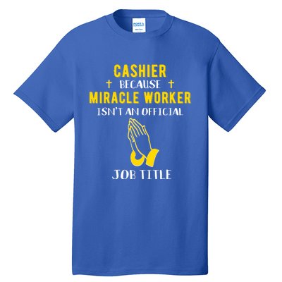 Funny Cashier Because Miracle Worker Isn't A Job Title Work Meaningful Gift Tall T-Shirt