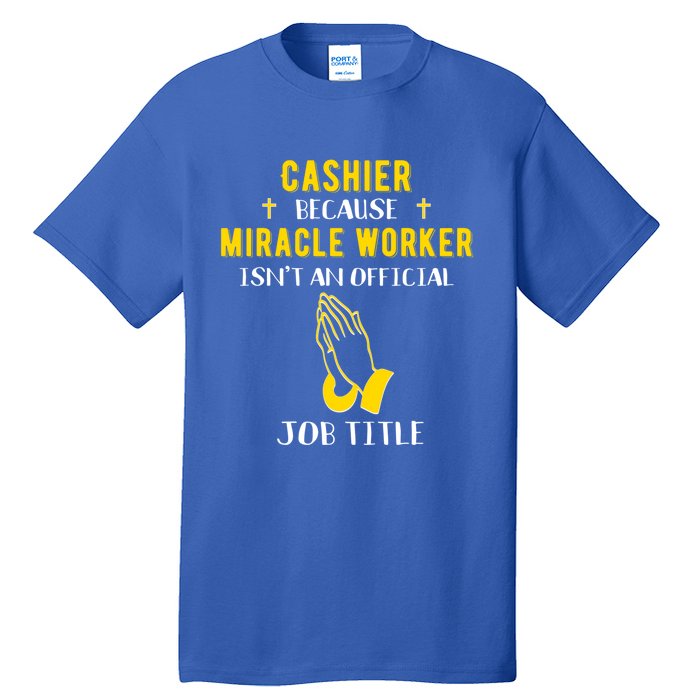 Funny Cashier Because Miracle Worker Isn't A Job Title Work Meaningful Gift Tall T-Shirt