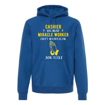 Funny Cashier Because Miracle Worker Isn't A Job Title Work Meaningful Gift Premium Hoodie