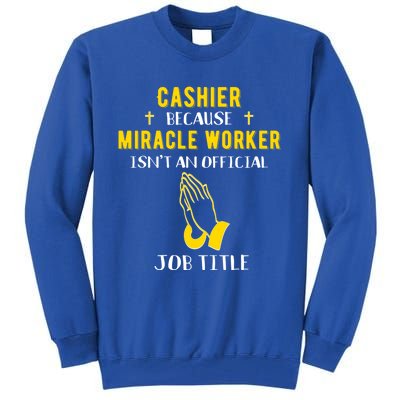 Funny Cashier Because Miracle Worker Isn't A Job Title Work Meaningful Gift Tall Sweatshirt