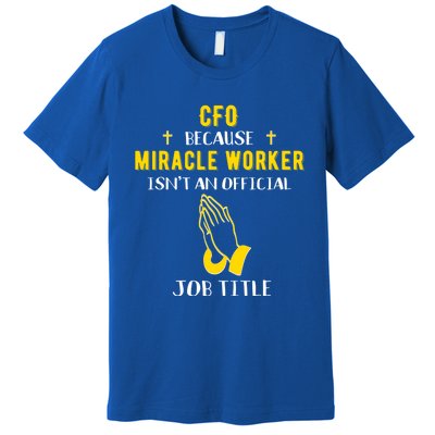 Funny Cfo Because Miracle Worker Isn't A Job Title Chief Gif Gift Premium T-Shirt