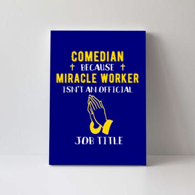 Funny Comedian Because Miracle Worker Isn't A Job Title Gift Canvas