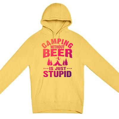 Funny Camping Beer Gift Without Beer Is Just Stupid Premium Pullover Hoodie