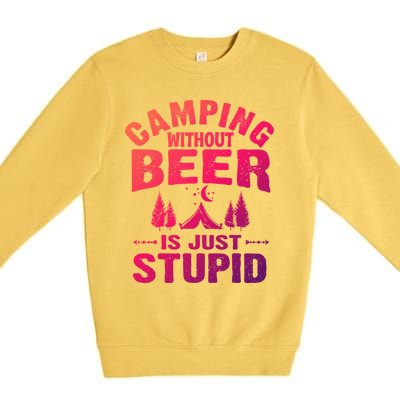 Funny Camping Beer Gift Without Beer Is Just Stupid Premium Crewneck Sweatshirt