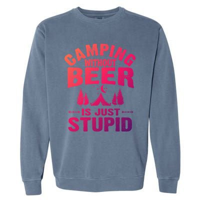 Funny Camping Beer Gift Without Beer Is Just Stupid Garment-Dyed Sweatshirt