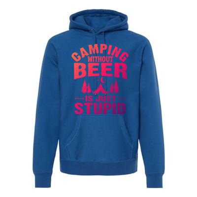 Funny Camping Beer Gift Without Beer Is Just Stupid Premium Hoodie